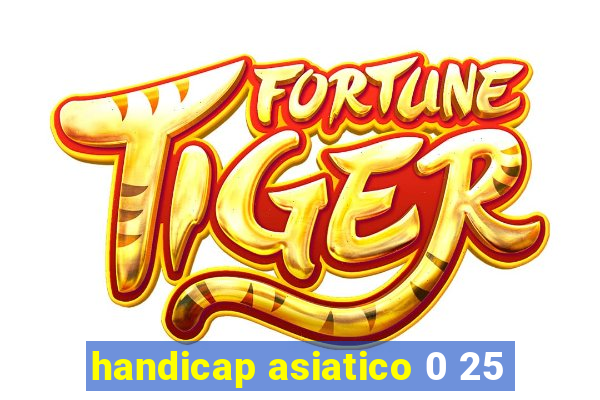 handicap asiatico 0 25